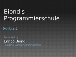 Portrait
Enrico Biondi
Presented by
Founder of Biondis Programmierschule
Biondis
Programmierschule
 