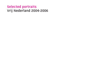 Selected portraits
Vrij Nederland 2004-2006
 