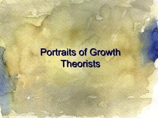 Portraits of GrowthPortraits of Growth
TheoristsTheorists
 
