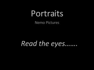 Read the eyes……. Portraits Nemo Pictures 