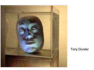 Tony Oursler
 