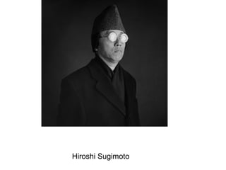 Hiroshi Sugimoto
 