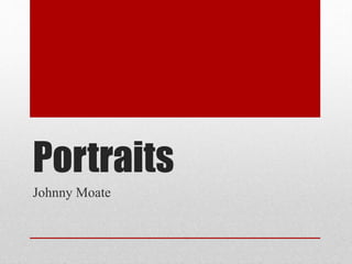 Portraits
Johnny Moate
 