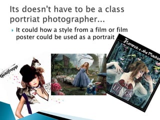  It could how a style from a film or film
poster could be used as a portrait
 