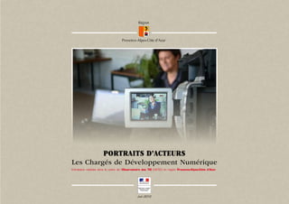 Portraits d’acteurs
Les Chargés de Développement Numérique
Entretiens réalisés dans le cadre de l’Observatoire des TIC (ObTIC) en région Provence-Alpes-Côte d’Azur.




                                               Juin 2012                                                    1
 