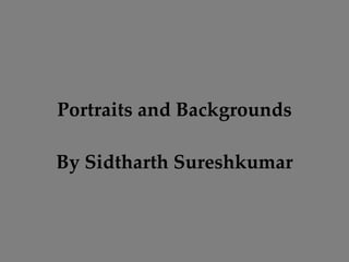 Portraits and Backgrounds
By Sidtharth Sureshkumar
 