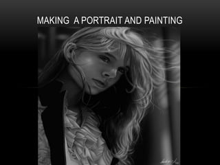 MAKING A PORTRAIT AND PAINTING

 