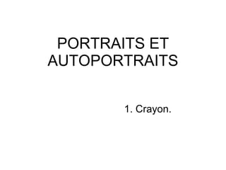 PORTRAITS ET AUTOPORTRAITS 1. Crayon. 