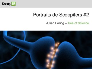 Portraits de Scoopiters #2
Julien Hering – Tree of Science

 