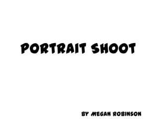 Portrait Shoot

By Megan Robinson

 