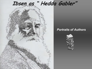 Ibsen as “ Hedda Gabler” Portraits of Authors 