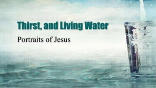 Thirst, and Living Water
Portraits of Jesus
 