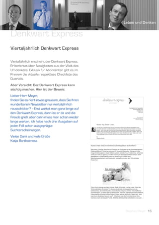 Denkwart Express
Vierteljährlich Denkwart Express

Vierteljährlich erscheint der Denkwart Express.
Er berichtet über Neuigkeiten aus der Welt des
Umdenkens. Exklusiv für Abonnenten gibt es im
Preview die aktuelle respektlose Checkliste des
Quartals.
Aber Vorsicht: Der Denkwart Express kann
süchtig machen. Hier ist der Beweis:
Lieber Herr Meyer,
finden Sie es nicht etwas grausam, dass Sie Ihren
wunderbaren Newsletter nur vierteljährlich
rausschicken? -- Erst wartet man ganz lange auf
den Denkwart Express, dann ist er da und die
Freude groß, aber dann muss man schon wieder
lange warten. Ich habe nach drei Ausgaben auf
jeden Fall schon ausgeprägte
Suchterscheinungen.
Vielen Dank und viele Grüße
Katja Bartholmess




                                                    Stephan Meyer 16
 