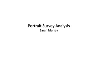 Portrait Survey Analysis
Sarah Murray
 