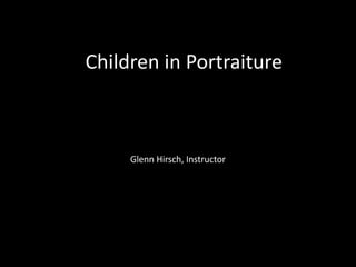 Children in Portraiture
Glenn Hirsch, Instructor
 