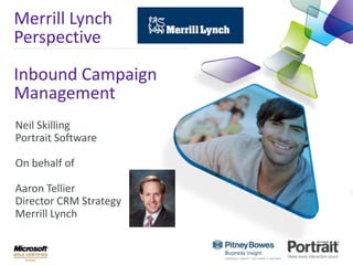 Merrill Lynch Perspective Inbound Campaign Management Neil Skilling Portrait Software  On behalf of Aaron Tellier Director CRM Strategy Merrill Lynch   