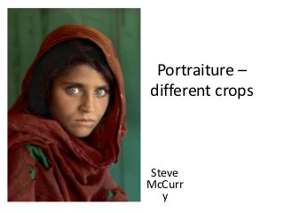 Portraiture –
different crops



Steve
McCurr
  y
 