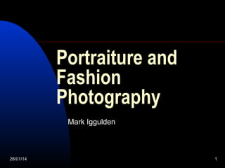 Portraiture and
Fashion
Photography
Mark Iggulden

28/01/14

1

 