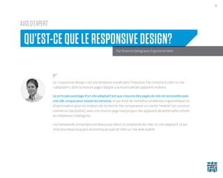 38
ÉTUDE
AVIS D’EXPERT
Le « responsive design » est une tendance lourde dans l’industrie. Elle consiste à créer un site
« ...