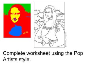 Complete worksheet using the Pop
Artists style.
 