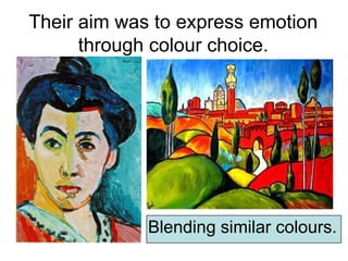 Their aim was to express emotion
      through colour choice.




             Blending similar colours.
 