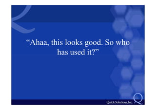 “Ahaa, this looks good. So who
         has used it?”
 