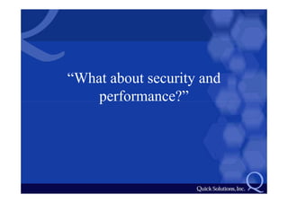 “What about security and
    performance?”
 