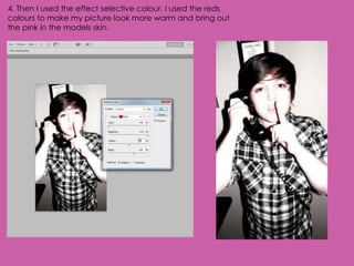 4. Then I used the effect selective colour. I used the reds
colours to make my picture look more warm and bring out
the pink in the models skin.
 