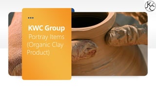 Portray Items
(Organic Clay
Product)
KWC Group
 