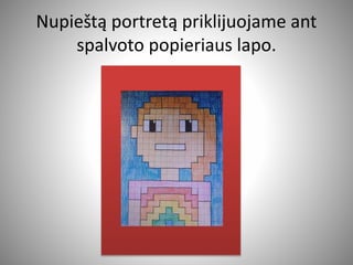 Nupieštą portretą priklijuojame ant
spalvoto popieriaus lapo.
 