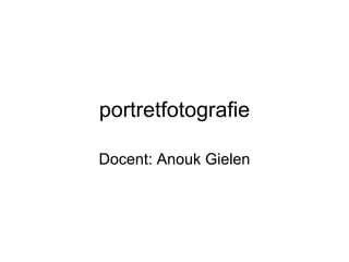 portretfotografie Docent: Anouk Gielen 
