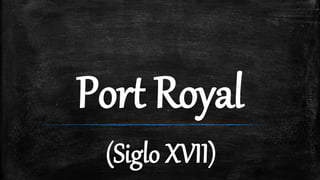 Port Royal
(Siglo XVII)
 