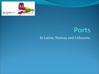 In Latvia, Norway and Lithuania.
 