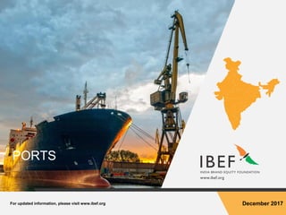 For updated information, please visit www.ibef.org December 2017
PORTS
 