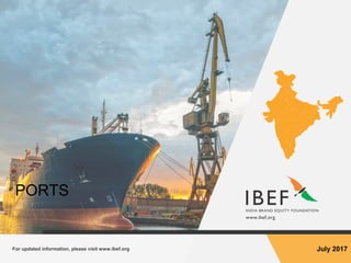 For updated information, please visit www.ibef.org July 2017
PORTS
 