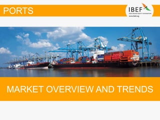 MARKET OVERVIEW AND TRENDS
PORTS
 