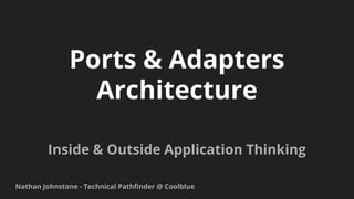 Ports & Adapters
Architecture
Inside & Outside Application Thinking
Nathan Johnstone - Technical Pathfinder @ Coolblue
 