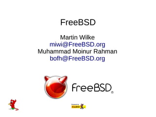 Martin Wilke
miwi@FreeBSD.org
Muhammad Moinur Rahman
bofh@FreeBSD.org
FreeBSD
 