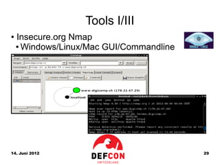 Tools I/III
●   Insecure.org Nmap
    ● Windows/Linux/Mac GUI/Commandline




14. Juni 2012                             29
 