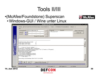 Tools II/III
●(McAfee/Foundstone) Superscan
  ● Windows-GUI / Wine unter Linux




14. Juni 2012                        30
 