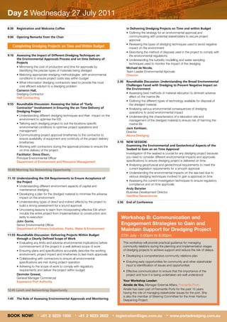 Day 2 Wednesday 27 July 2011
8:30   Registration and Welcome Coffee                                                          in Delivering Dredging Projects on Time and within Budget
                                                                                       	        •		 utlining	the	strategy	for	an	environmental	approval	and	
                                                                                                  O
9:00   Opening Remarks from the Chair                                                             communicating with potential stakeholders to secure project
                                                                                                  approval
                                                                                       	        •		 eviewing	the	types	of	dredging	techniques	used	to	avoid	negative	
                                                                                                  R
    Completing Dredging Projects on Time and Within Budget                                        impact on the environment
                                                                                       	        •		 escribing	the	method	of	disposal	used	in	the	project	to	comply	with	
                                                                                                  D
9:10   Assessing the Impact of Different Dredging Techniques on                                   the environmental regulations
       the Environmental Approvals Process and on time Delivery of                     	        •		 nderstanding	the	turbidity	modelling	and	water	sampling	
                                                                                                  U
       Projects                                                                                   techniques used to monitor the impact of the dredging
	      •		 inimising	the	cost	of	production	and	time	for	approvals	by	
         M                                                                                      Michael de Nicola,
         Identifying the precise types of materials being dredged                               Team Leader Environmental Aprovals
	      •		 atching	appropriate	dredging	methodologies		with	environmental	
         M                                                                                      Chevron
         conditions to ensure project costs stay within budget
	      •		 hat	information	dredging	contractors	need	to	provide	the	most	
         W                                                                             2.30     Roundtable Discussion: Understanding the Broad Environmental
         cost efficient solution to a dredging problem                                          Challenges Faced with Dredging to Prevent Negative Impact on
                                                                                                the Environment
       Cameron Hall,
       Dredging Contractor                                                             	        •		 ssessing	best	methods	of	material	relocation	to	diminish	adverse	
                                                                                                  A
       Hall Contracting                                                                           effect on the marine life
                                                                                       	        •		 utlining	the	different	types	of	technology	available	for	disposal	of	
                                                                                                  O
9:55   Roundtable Discussion: Assessing the Value of “Early                                       the dredged material
       Contractor” Involvement in Ensuring the on Time Delivery of                     	        •		 nalysing	various	environmental	consequences	of	dredging	
                                                                                                  A
       Dredging Project                                                                           operations to avoid environmental impact
	      •		 nderstanding	different	dredging	techniques	and	their		impact	on	the	
         U                                                                             	        •		 nderstanding	the	characteristics	of	a	relocation	site	and	
                                                                                                  U
         environment to optimise the EIS                                                          management of the dredged material to ensure risk of harming the
	      •		 ailoring	each	dredging	project	to	suit	the	locations	specific	
         T                                                                                        marine life
         environmental conditions to optimise project operations and                            Jack Kerklaan,
         management                                                                             Director
	      •		 ommunicating	project	approval	timeframes	to	the	contractor	to	
         C                                                                                      Akuna Dredging
         ensure availability of equipment and continuity of the project delivery
         timeframes                                                                    3.10     NEW SESSION:
	      •		 orking	with	contractors	during	the	approval	process	to	ensure	the	
         W                                                                                      Examining the Environmental and Geotechnical Aspects of the
         on time delivery of the project                                                        Seabed to Gain an on Time Approval
       Facilitator: Steve Elson,                                                                Investigation of the seabed is crucial for any dredging project because
       Principal Environmental Officer                                                          you need to consider different environmental impacts and approvals
       Department of Environment and Resource Management                                        specifications to ensure dredging project is delivered on time.
                                                                                       	        •		 nalysing	geophysical	and	geotechnical	requirements	to	meet	the	
                                                                                                  A
10:40 Morning Tea Networking Opportunity                                                          current legislation requirements for a smooth approval
                                                                                       	        •		 nderstanding	the	environmental	impacts	on	the	sea	bed	due	to	
                                                                                                  U
                                                                                                  various dredging techniques involved to gain a approval on time
11.10 Understanding the EIA Requirements to Ensure Acceptance of
      the Project                                                                      	        •		 ssessing	the	current	investigation	techniques	to	ensure	regulatory	
                                                                                                  A
                                                                                                  compliance and on time approvals
	     •		 nderstanding	different	environment	aspects	of	capital	and	
        U
        maintenance dredging                                                                    Andy Barwise
                                                                                                Business Development Director
	     •		 eveloping	a	plan	for	the	dredged	material	to	minimise	the	adverse	
        D
                                                                                                Gardline Geosciences
        impact on the environment
	     •		 nderstanding	types	of	direct	and	indirect	effects	by	the	project	to	
        U                                                                              3.50     End of Conference
        build a strong assessment for a sound approval
	     •		 ncovering	lessons	to	learn	from	incorporating	effective	EIA	which	
        U
        moulds the entire project from implementation to construction and
        lastly to execution                                                                Workshop B: Communication and
      John Gorrie,
      Senior Environmental Officer                                                         Engagement Strategies to Gain and
      Department of Primary Industries, Parks, Water & Environment                         Maintain Support for Dredging Project
11:55 Roundtable Discussion: Delivering Projects Within Budget                             27th July - 5.00pm to 8.00pm
      through a Clearly Defined Scope of Work
	     •		 valuating	any	limits	and	adverse	environmental	implications	before	
        E                                                                                     This workshop will provide practical guidance for managing
        commencement of the project in a well defined scope of work                           community relations during the planning and implementation stages
	     •		 nsuring	plans	and	specifications	accurately	describe	the	working	
        E                                                                                     of dredging projects to achieve support and reduce the risk of delays.
        environment, project impact and timeframes to fast-track approvals                    •	 Developing	a	comprehensive	community	relations	plan
	     •		 ollaborating	with	contractors	to	ensure	all	environmental	
        C
        specifications are met during project operation                                       •	 	 nsuring	early	opportunities	for	community	and	other	stakeholder	
                                                                                                 E
	     •		 dhering	to	the	scope	of	work	to	comply	with	regulatory	
        A                                                                                        input to identification of issues and opportunities
        requirements and deliver the project within budget                                    •	 	 ffective	communication	to	ensure	that	the	importance	of	the	
                                                                                                 E
      Devinder Grewal,                                                                           project and how it is being undertaken are well understood
      General Manager Commercial
      Esperance Port Authority                                                                Your Workshop Leader:
                                                                                              Ainslie de Vos, Manager External Affairs, Fremantle Ports
12:45 Lunch and Networking Opportunity                                                        Ainslie has been part of Fremantle Ports for the past 15 years
                                                                                              having the role of managing stakeholder issues for the port. She
                                                                                              is also the member of Steering Committee for the Inner Harbour
1:45   The Role of Assessing Environmental Approvals and Monitoring                           Deepening Project.




BOOK NOW!              T
                           +61 2 9229 1000          F
                                                        +61 2 9223 2622            E
                                                                                       registration@iqpc.com.au                W
                                                                                                                                   www.portsdredging.com.au
 