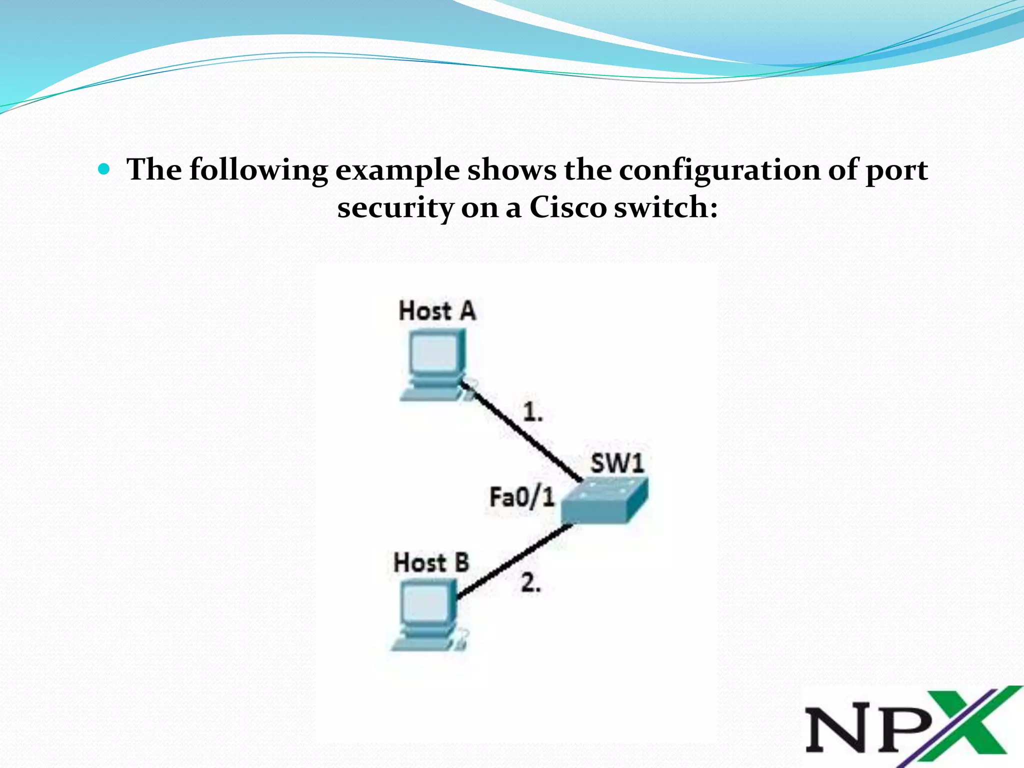 The following example shows the configuration of port
security on a Cisco switch:
 