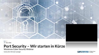 Port Security – Wir starten in Kürze
Westermo Cyber Security Webinar
Conny Kern & Erwin Lasinger
27. Mai 2020
 