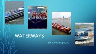 WATERWAYS
DR. ABHISHEK JINDAL
 