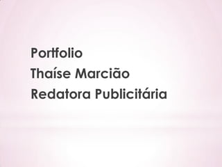 Portfolio
Thaíse Marcião
Redatora Publicitária
 