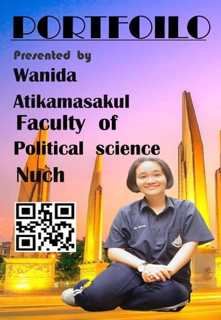 PORTFOILO
Presented by
Wanida
Atikamasakul
Nuch
Faculty of
Political science
 