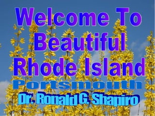 Dr. Ronald G. Shapiro November 26, 2008  Welcome To Beautiful Rhode Island Dr. Ronald G. Shapiro Portsmouth 