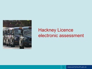 Hackney Licence
electronic assessment




           1
 