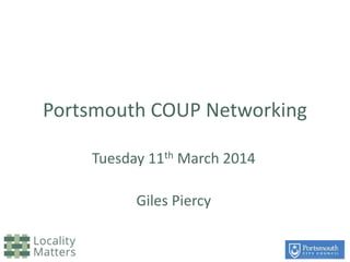 Portsmouth COUP Networking
Tuesday 11th March 2014
Giles Piercy
 