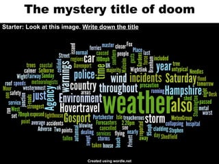 The mystery title of doom Starter: Look at this image.  Write down the title Created using wordle.net 